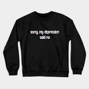 Sorry, my depression said no Crewneck Sweatshirt